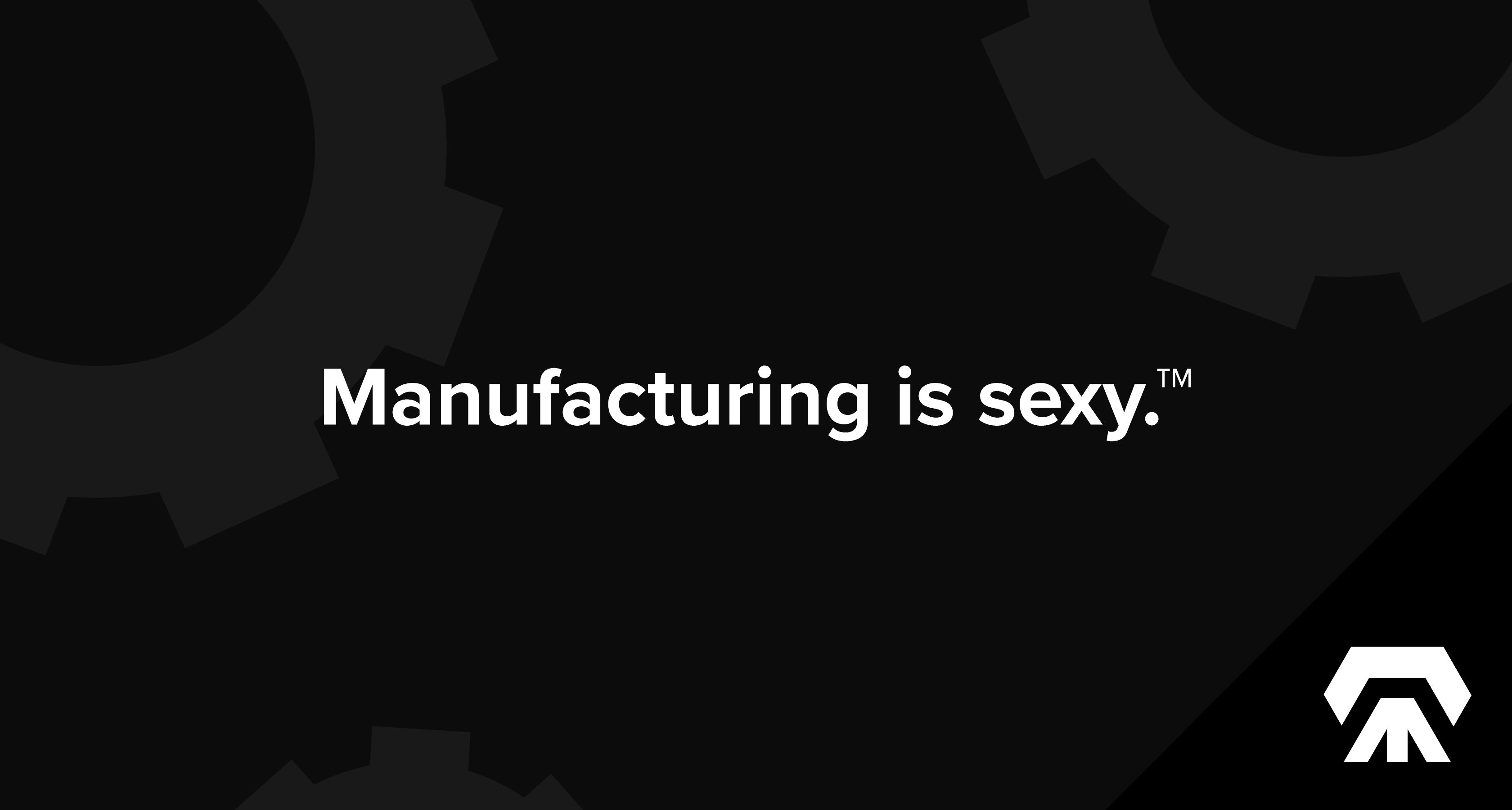 Manufacturing is sexy.